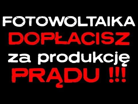 FOTOWOLTAIKA - Dopłacisz za wysyłanie ENERGII do sieci, albo Ci wyłączą instalację!!!