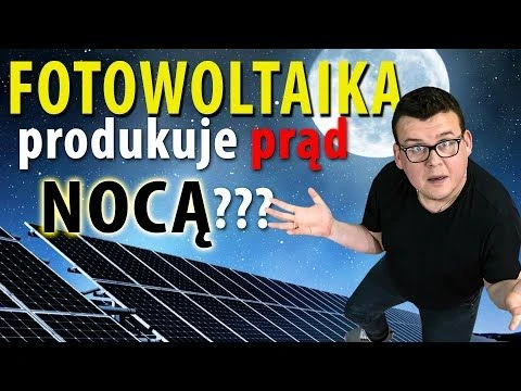 Fotowoltaika - Produkuje prąd nocą ? Jak to możliwe ?