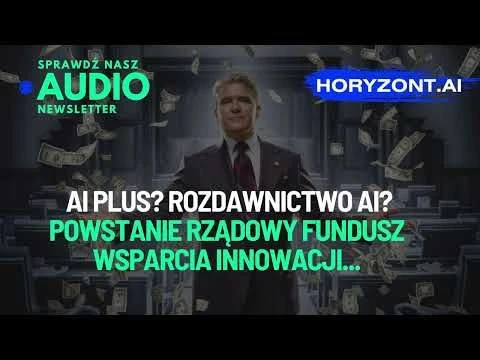 🇵🇱💸 AI plus? Rozdawnictwo AI? Powstanie rządowy fundusz wsparcia innowacji...